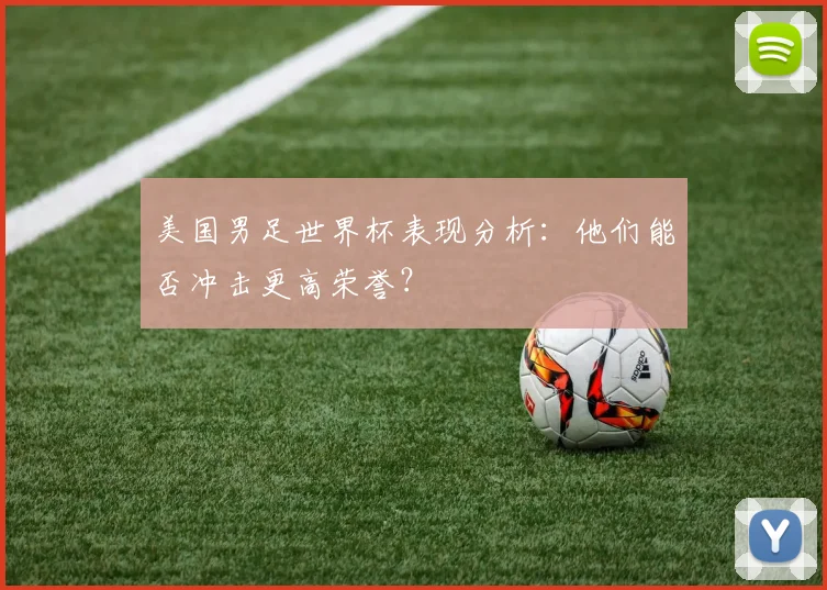 美国男足世界杯表现分析：他们能否冲击更高荣誉？