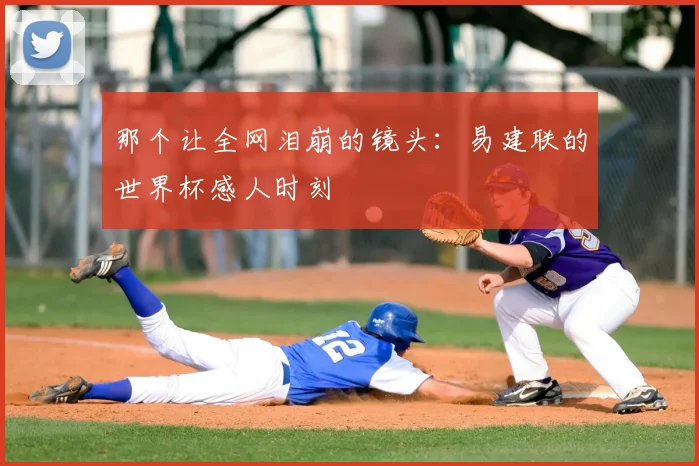 那个让全网泪崩的镜头:易建联的世界杯感人时刻