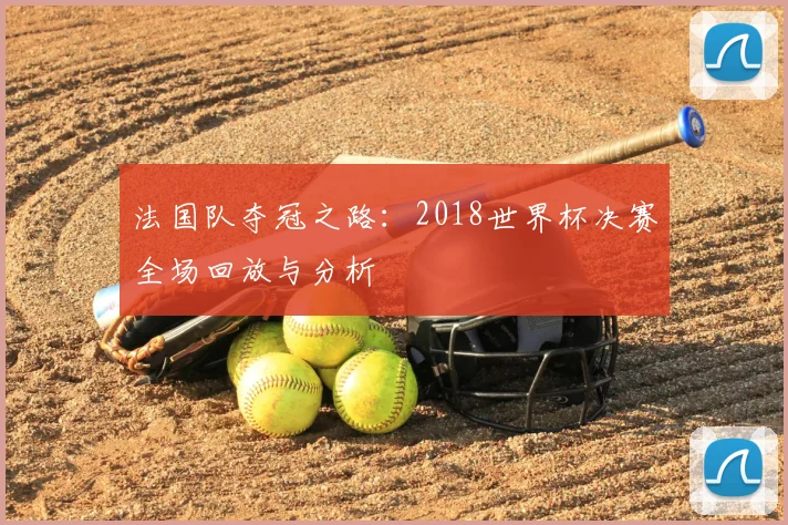 法国队夺冠之路：2018世界杯决赛全场回放与分析