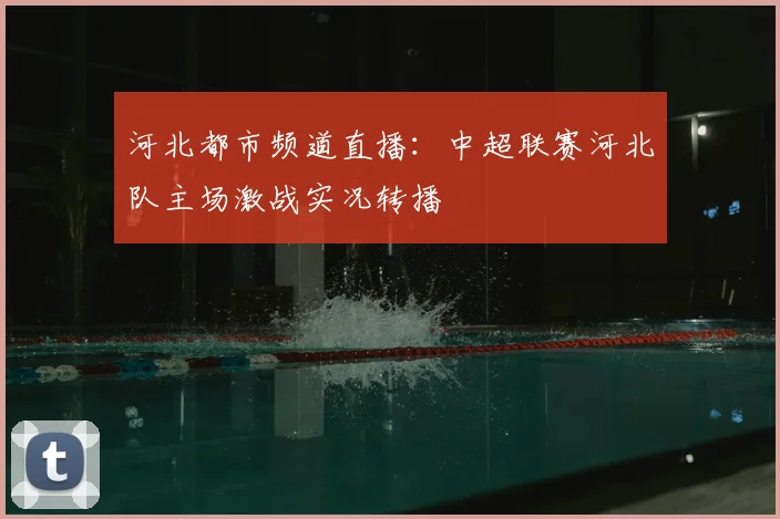 河北都市频道直播：中超联赛河北队主场激战实况转播