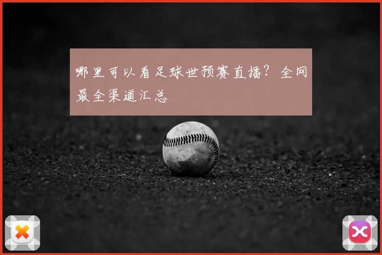 哪里可以看足球世预赛直播？全网最全渠道汇总