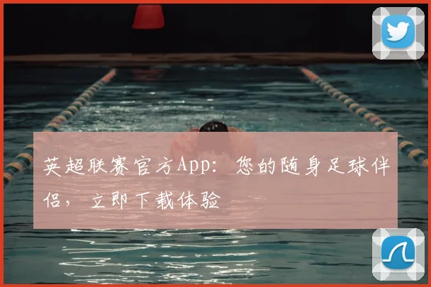 英超联赛官方App：您的随身足球伴侣，立即下载体验